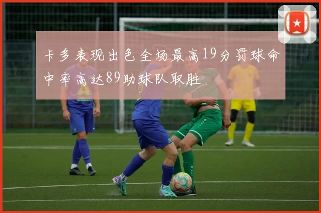 卡多表现出色全场最高19分罚球命中率高达89助球队取胜