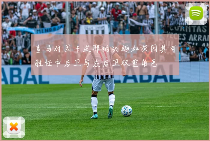 皇马对因卡皮耶的兴趣加深因其可胜任中后卫与左后卫双重角色